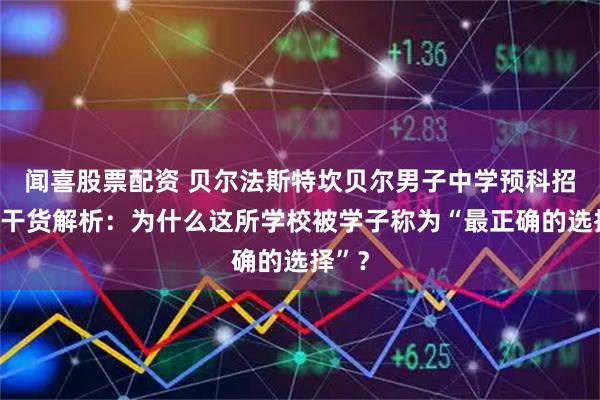 闻喜股票配资 贝尔法斯特坎贝尔男子中学预科招生|干货解析:为什么这所学校被学子称为“最正确的选择”?